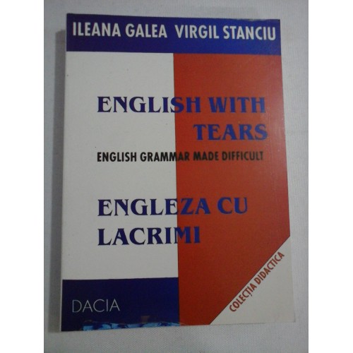    ENGLISH  WITH  TEARS - ENGLISH  GRAMMAR  MADE  DIFFICULT  -  Ileana  GALEA & Virgil  STANCIU 